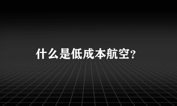 什么是低成本航空？