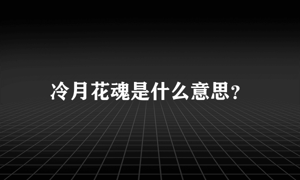 冷月花魂是什么意思？