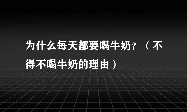 为什么每天都要喝牛奶？（不得不喝牛奶的理由）