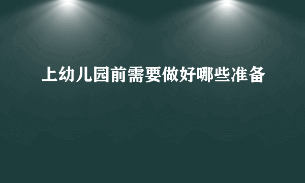 上幼儿园前需要做好哪些准备