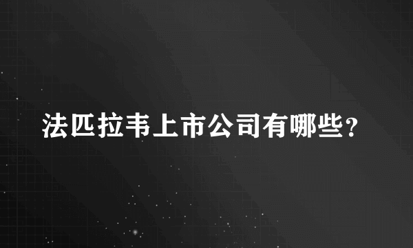 法匹拉韦上市公司有哪些？