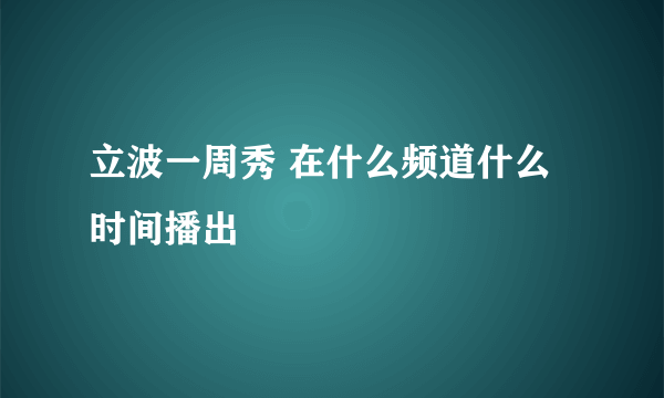 立波一周秀 在什么频道什么时间播出