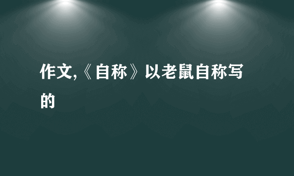 作文,《自称》以老鼠自称写的