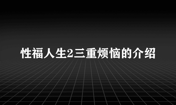 性福人生2三重烦恼的介绍