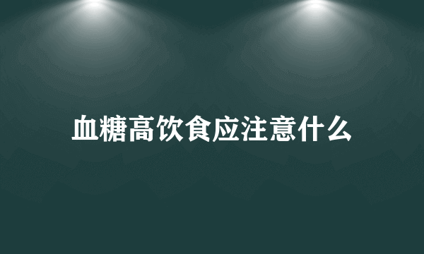 血糖高饮食应注意什么