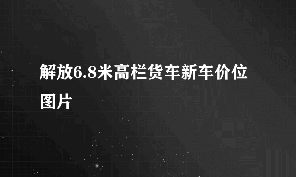 解放6.8米高栏货车新车价位图片