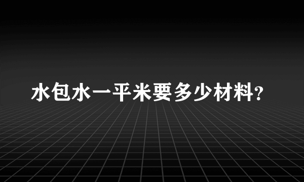 水包水一平米要多少材料？