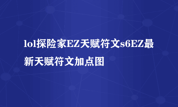 lol探险家EZ天赋符文s6EZ最新天赋符文加点图