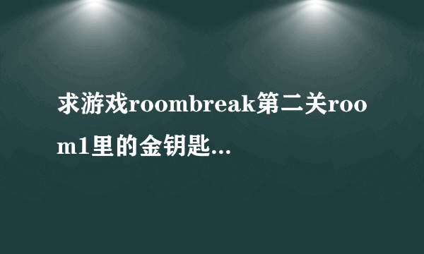 求游戏roombreak第二关room1里的金钥匙，注意不是过关攻略，是金钥匙在哪。