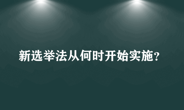 新选举法从何时开始实施？