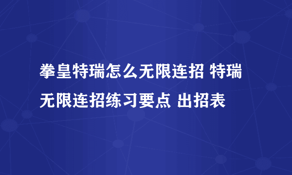 拳皇特瑞怎么无限连招 特瑞无限连招练习要点 出招表