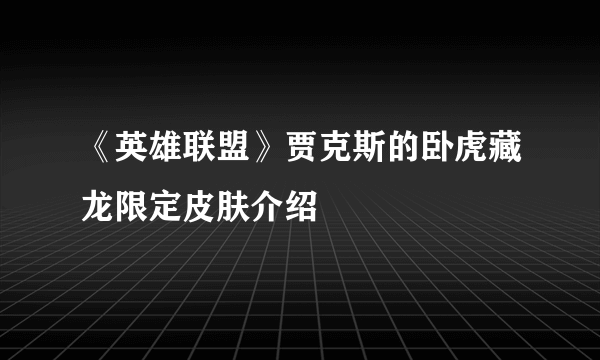 《英雄联盟》贾克斯的卧虎藏龙限定皮肤介绍