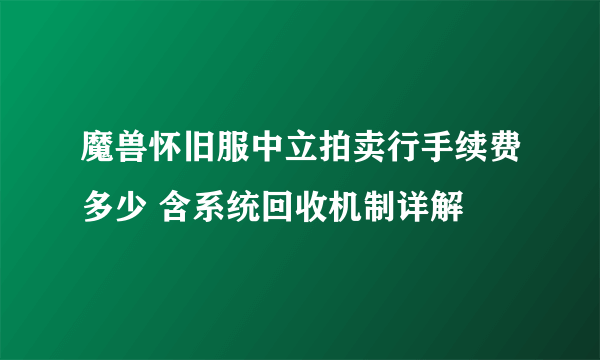 魔兽怀旧服中立拍卖行手续费多少 含系统回收机制详解