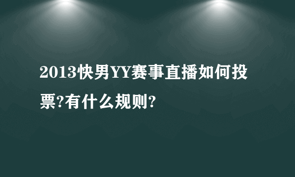 2013快男YY赛事直播如何投票?有什么规则?