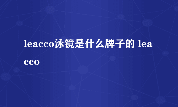 leacco泳镜是什么牌子的 leacco