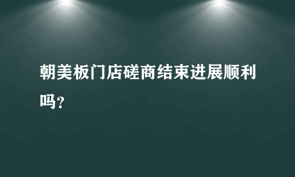 朝美板门店磋商结束进展顺利吗？