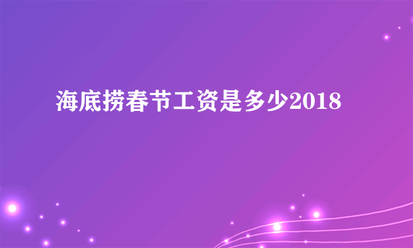 海底捞春节工资是多少2018