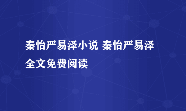 秦怡严易泽小说 秦怡严易泽全文免费阅读