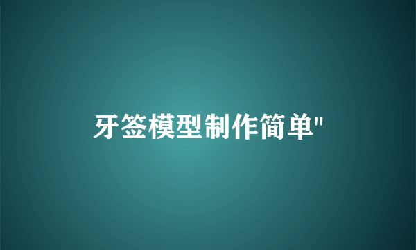 牙签模型制作简单