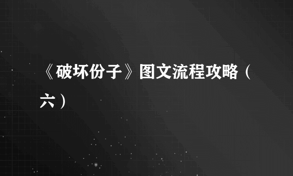 《破坏份子》图文流程攻略（六）