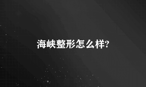 海峡整形怎么样?