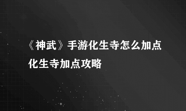 《神武》手游化生寺怎么加点 化生寺加点攻略