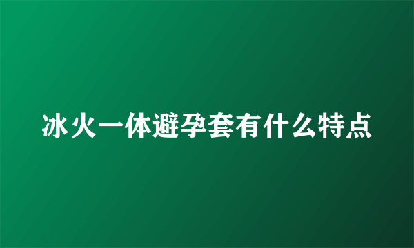 冰火一体避孕套有什么特点