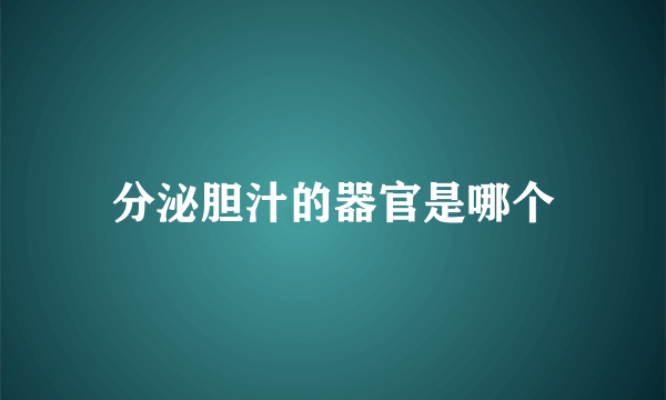 分泌胆汁的器官是哪个