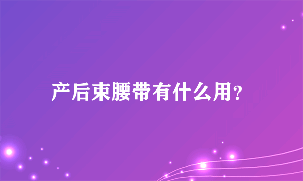 产后束腰带有什么用？