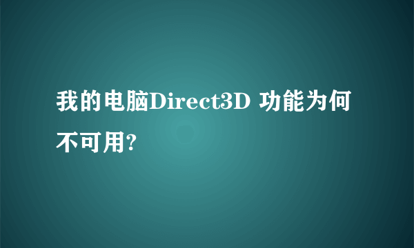 我的电脑Direct3D 功能为何不可用?