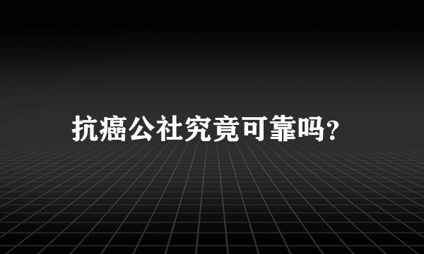 抗癌公社究竟可靠吗？