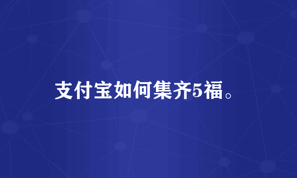 支付宝如何集齐5福。