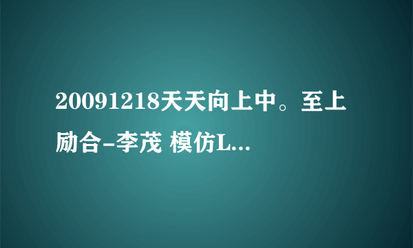 20091218天天向上中。至上励合-李茂 模仿Lady GaGa时，放的那首歌叫什么啊？