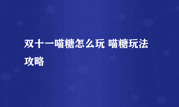 双十一喵糖怎么玩 喵糖玩法攻略