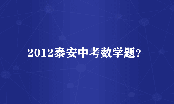 2012泰安中考数学题？