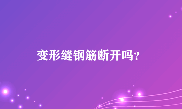 变形缝钢筋断开吗？