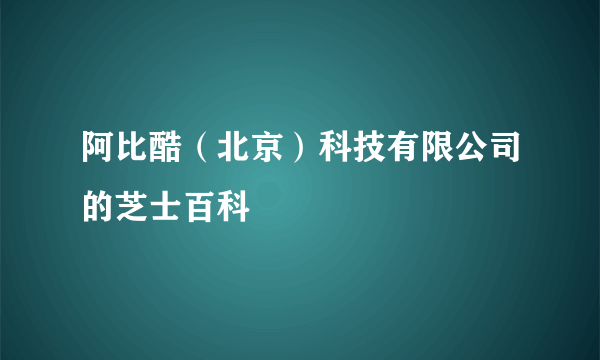 阿比酷（北京）科技有限公司的芝士百科