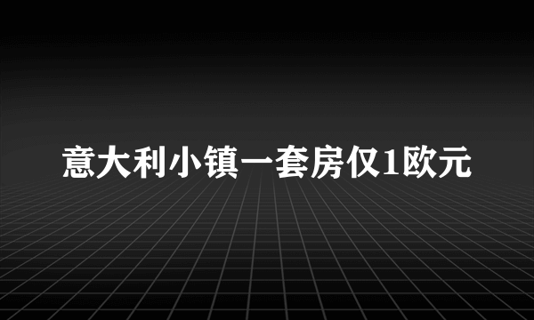 意大利小镇一套房仅1欧元