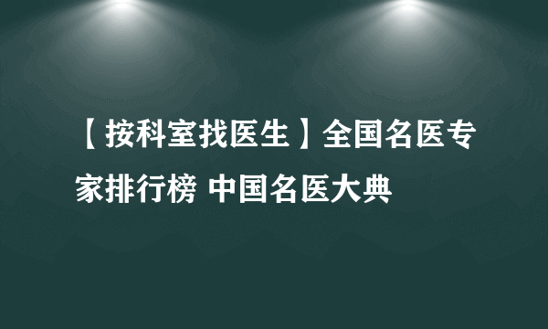 【按科室找医生】全国名医专家排行榜 中国名医大典