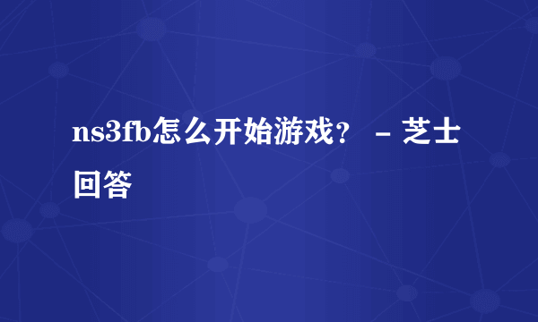 ns3fb怎么开始游戏？ - 芝士回答