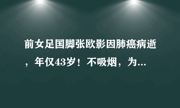 前女足国脚张欧影因肺癌病逝，年仅43岁！不吸烟，为何也患肺癌？