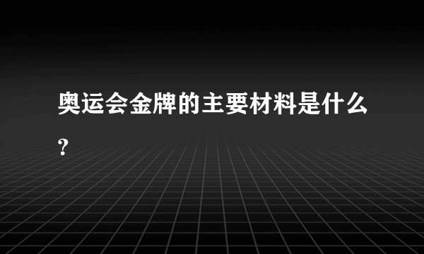 奥运会金牌的主要材料是什么？