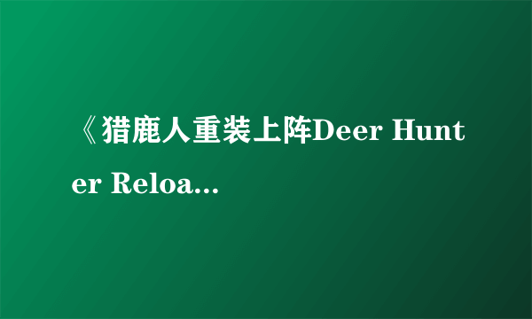 《猎鹿人重装上阵Deer Hunter Reloaded》演绎完美猎手人生