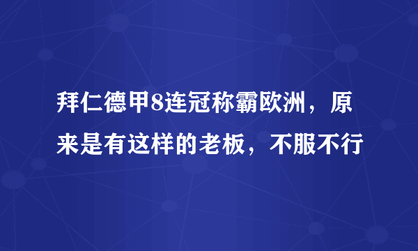 拜仁德甲8连冠称霸欧洲，原来是有这样的老板，不服不行