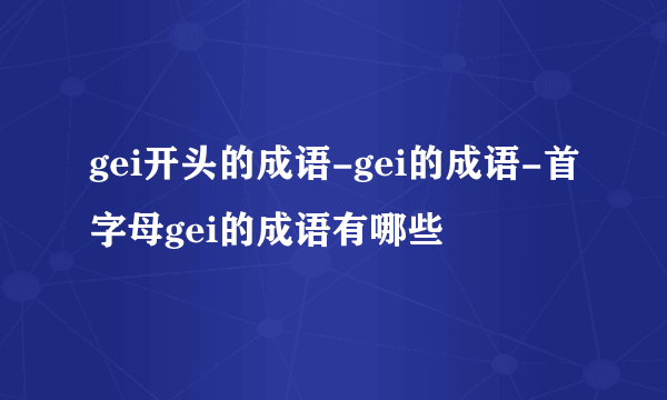 gei开头的成语-gei的成语-首字母gei的成语有哪些