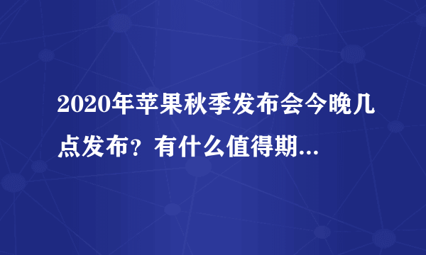 2020年苹果秋季发布会今晚几点发布？有什么值得期待的新品？