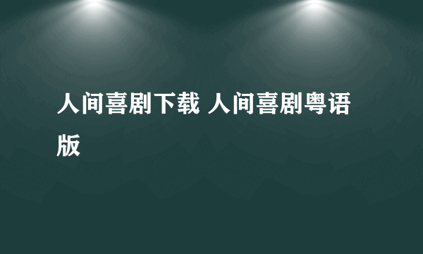 人间喜剧下载 人间喜剧粤语版