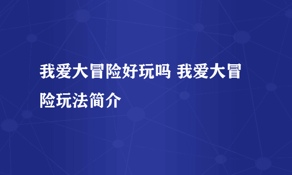 我爱大冒险好玩吗 我爱大冒险玩法简介