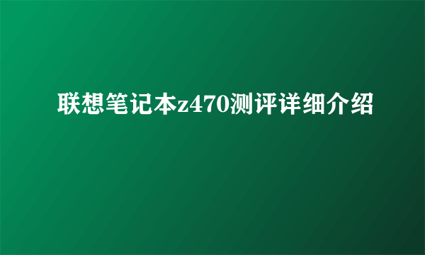 联想笔记本z470测评详细介绍