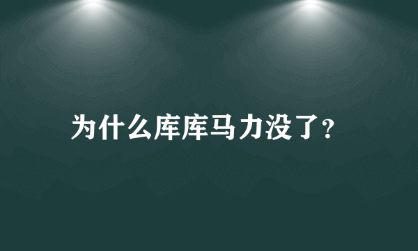 为什么库库马力没了？